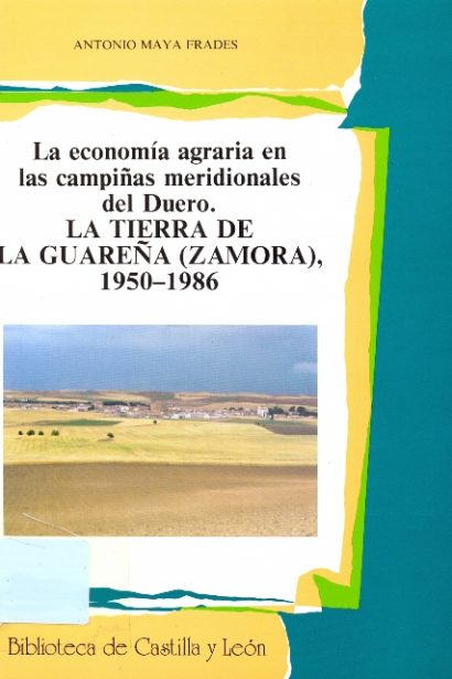 La economía agraria en las campiñas meridionales del Duero. La Tierra de la Guareña (Zamora). 1950-1986