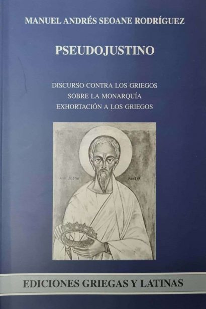 Pseudojustino. Discurso contra los griegos, sobre la monarquía, exhortación a los griegos