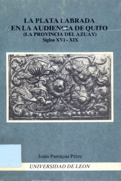 La plata labrada en la audiencia de Quito. (La provincia del Azuay). Siglos XVI - XIX