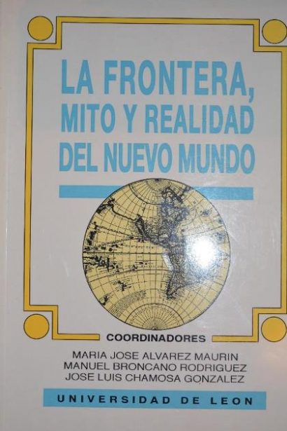La frontera: Mito y Realidad del Nuevo Mundo. Actas del congreso celebrado en la Universidad de León, 13 - 17 Septiembre 1993