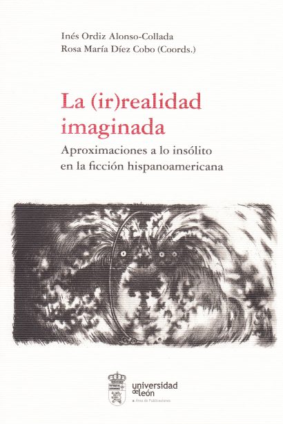 La (ir)realidad imaginada. Aproximaciones a lo insólito en la ficción hispanoamericana