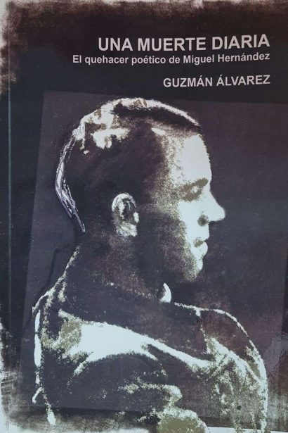 Una muerte diaria. El quehacer poético de Miguel Hernández.