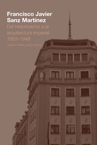 Francisco Javier Sanz Martínez. Del historicismo a la arquitectura imperial. 1923-1948