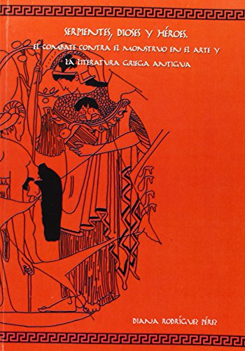 Serpientes, dioses y héroes. El combate contra el monstruo en el arte y la literatura griega antigua
